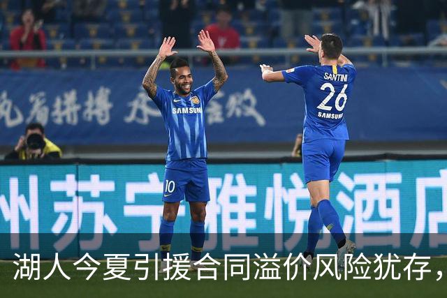 湖人今夏引援合同溢价风险犹存，表现不佳恐成资产负担