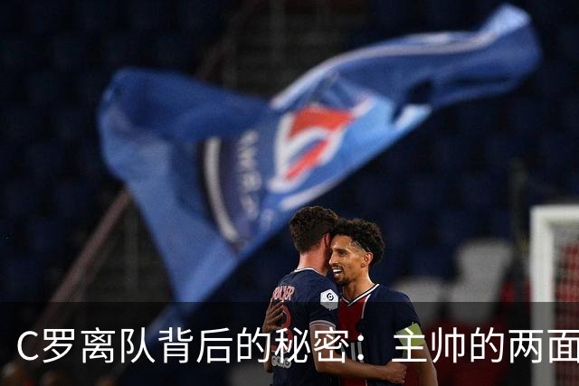 C罗离队背后的秘密：主帅的两面承诺让他倍感失望